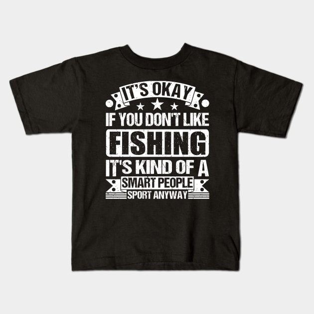 fishing Lover It's Okay If You Don't Like fishing It's Kind Of A Smart People Sports Anyway Kids T-Shirt by Benzii-shop 